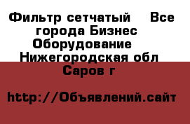 Фильтр сетчатый. - Все города Бизнес » Оборудование   . Нижегородская обл.,Саров г.